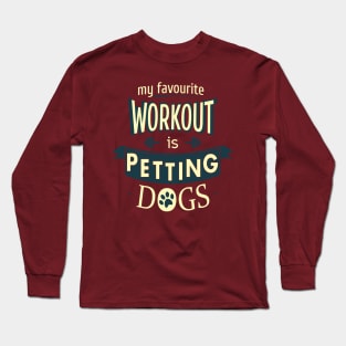 my favourite workout is PETTING DOGS Long Sleeve T-Shirt
